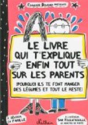 Le Livre Qui T'explique Enfin Tout Sur Les Parents: Pourquoi Ils Te Font Manger Des Légumes Et Tout Le Reste